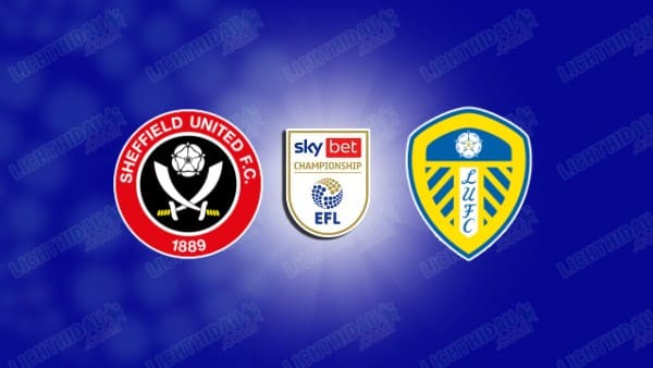 NHẬN ĐỊNH SHEFFIELD UNITED VS LEEDS, 03H00 NGÀY 25/02