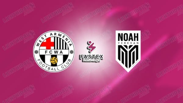 NHẬN ĐỊNH WEST ARMENIA VS FC NOAH, 19H00 NGÀY 24/02