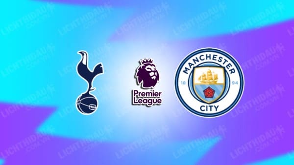 NHẬN ĐỊNH TOTTENHAM VS MAN CITY, 02H30 NGÀY 27/2