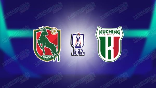 NHẬN ĐỊNH KELANTAN DN VS KUCHING CITY, 20H00 NGÀY 26/02