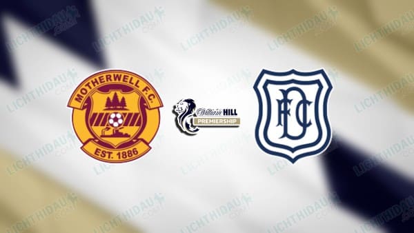 NHẬN ĐỊNH MOTHERWELL VS DUNDEE FC, 02H45 NGÀY 27/02