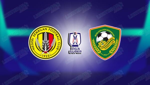 NHẬN ĐỊNH NEGERI SEMBILAN VS KEDAH, 20H00 NGÀY 26/02