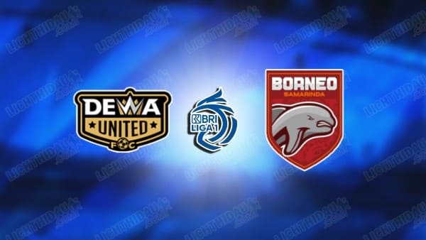 Link xem Dewa United vs Borneo, 20h30 ngày 10/3, vòng 27 VĐQG Indonesia