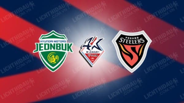 Link xem Jeonbuk Hyundai vs Pohang Steelers, 14h30 ngày 16/03, vòng 5 VĐQG Hàn Quốc