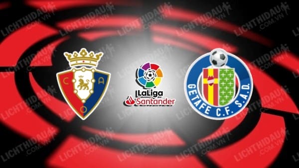 Link xem Osasuna vs Getafe, 00h30 ngày 17/3, vòng 28 VĐQG Tây Ban Nha