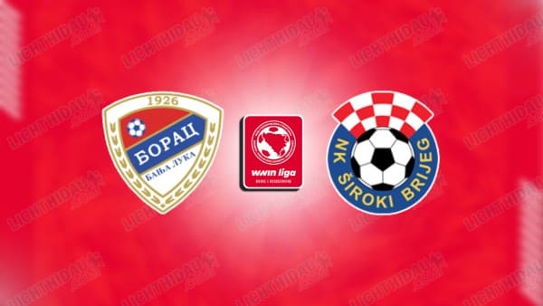 NHẬN ĐỊNH BORAC BANJA LUKA VS SIROKI BRIJEG, 00H00 NGÀY 18/3