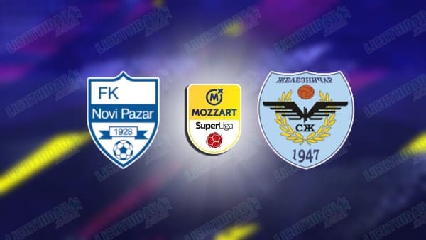 NHẬN ĐỊNH NOVI PAZAR VS ZELEZNICAR, 01H00 NGÀY 18/03