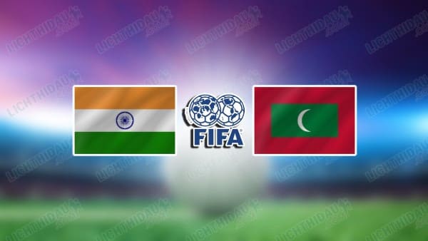 NHẬN ĐỊNH ẤN ĐỘ VS MALDIVES, 20H30 NGÀY 19/3