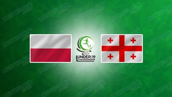 NHẬN ĐỊNH U19 BA LAN VS U19 GEORGIA, 22H00 NGÀY 19/3