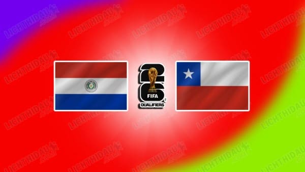 Link xem Paraguay vs Chile, 06h00 ngày 21/03, Vòng loại World Cup 2026 KV Nam Mỹ