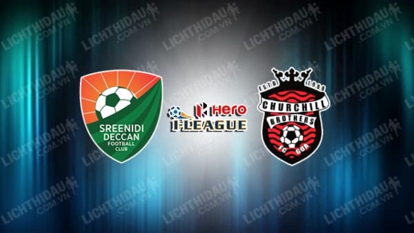 Link xem Churchill Brothers vs Sreenidi Deccan, 18h00 ngày 23/3, vòng 20 Hạng 2 Ấn Độ