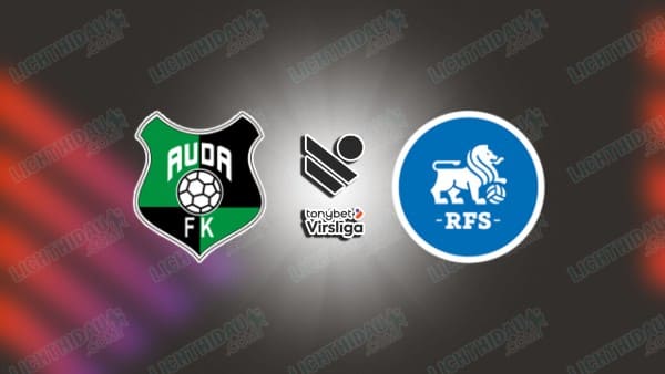 Link xem Rigas Futbola Skola vs Auda, 23h00 ngày 1/5, vòng 10 VĐQG Latvia