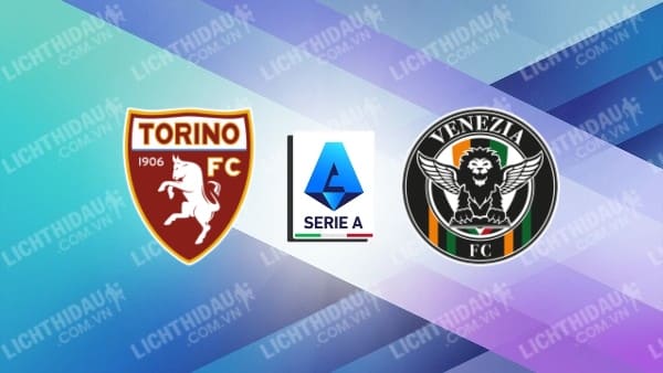 Link xem Torino vs Venezia, 01h45 ngày 3/5, vòng 35 VĐQG Italia