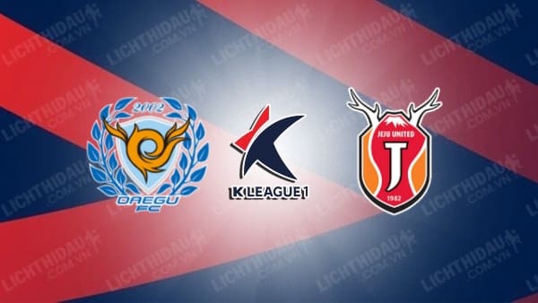Link xem Daegu vs Jeju Utd, 14h30 ngày 3/5, vòng 11 VĐQG Hàn Quốc