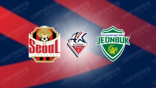 Link xem FC Seoul vs Jeonbuk Hyundai, 17h00 ngày 3/5, vòng 11 VĐQG Hàn Quốc