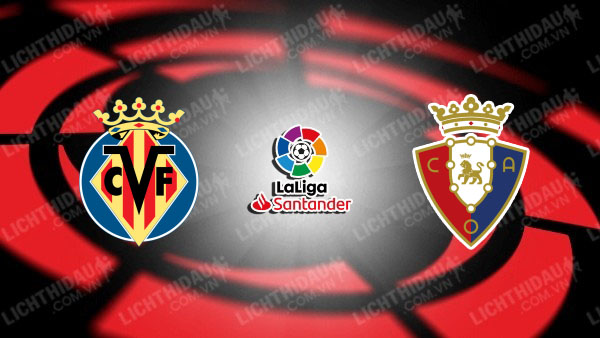 Link xem Villarreal vs Osasuna, 21h15 ngày 3/5, vòng 34 VĐQG Tây Ban Nha