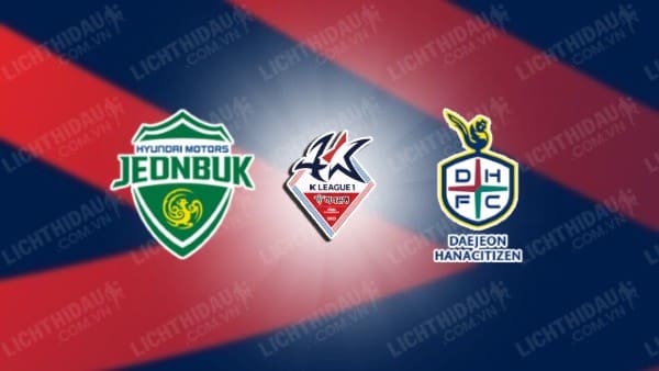 Link xem Jeonbuk Hyundai vs Daejeon Citizen, 12h00 ngày 6/5, vòng 12 VĐQG Hàn Quốc