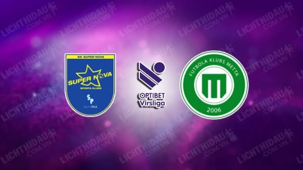 Link xem Metta/LU Riga vs Super Nova, 22h00 ngày 6/5, vòng 11 VĐQG Latvia