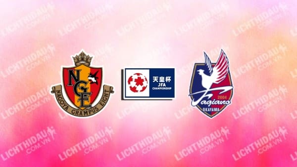 Link xem Nagoya Grampus vs Fagiano Okayama, 12h00 ngày 6/5, vòng 15 VĐQG Nhật Bản