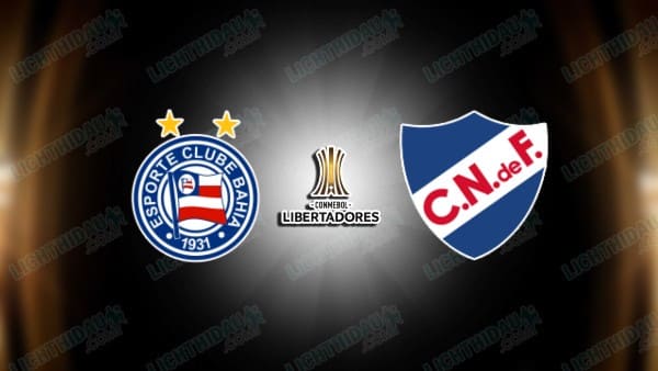 NHẬN ĐỊNH BAHIA VS NACIONAL, 05H00 NGÀY 8/5