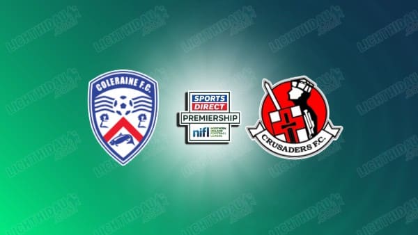 NHẬN ĐỊNH COLERAINE VS CRUSADERS, 01H45 NGÀY 08/05