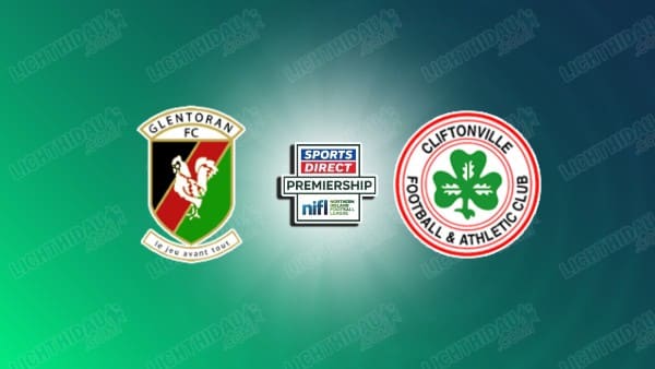 NHẬN ĐỊNH GLENTORAN VS CLIFTONVILLE, 01H45 NGÀY 08/05