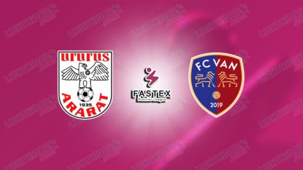 NHẬN ĐỊNH ARARAT YEREVAN VS VAN, 19H00 NGÀY 08/05
