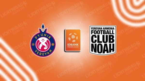 Link xem Noah vs Pyunik, 21h30 ngày 9/5, vòng 30 VĐQG Armenia