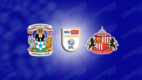 NHẬN ĐỊNH COVENTRY VS SUNDERLAND, 02H00 NGÀY 10/05