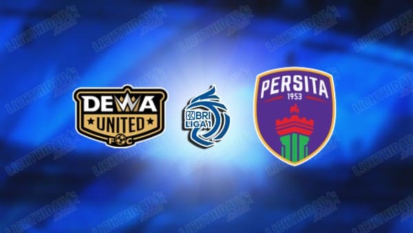 NHẬN ĐỊNH DEWA VS PERSITA TANGERANG, 15H30 NGÀY 09/05
