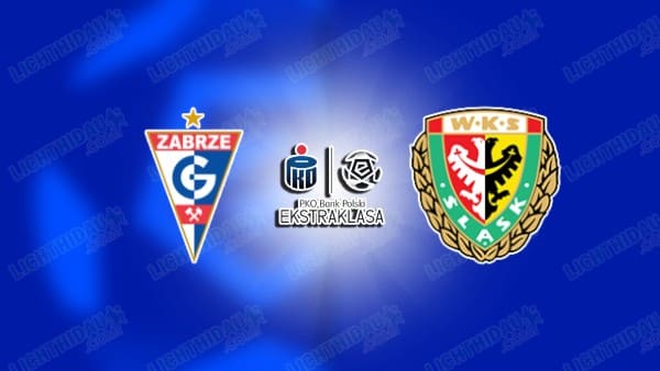 NHẬN ĐỊNH GORNIK ZABRZE VS SLASK WROCLAW, 01H30 NGÀY 10/5