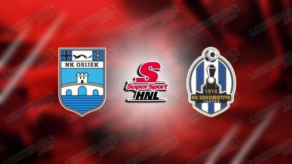 NHẬN ĐỊNH NK OSIJEK VS LOKOMOTIVA ZAGREB, 23H00 NGÀY 9/5