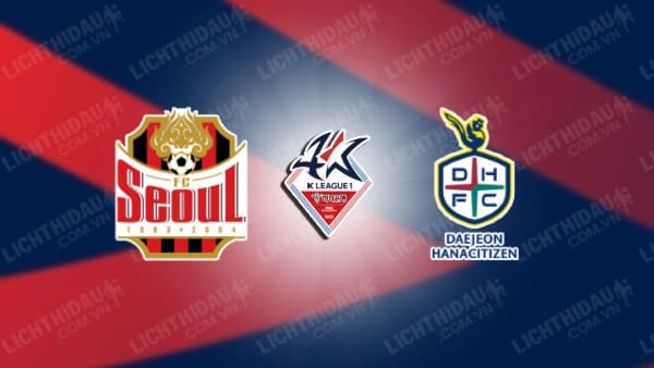 Link xem Daejeon Citizen vs FC Seoul, 17h00 ngày 10/5, vòng 13 VĐQG Hàn Quốc