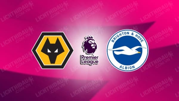 Link xem Wolves vs Brighton, 21h00 ngày 10/05, vòng 36 Ngoại hạng Anh