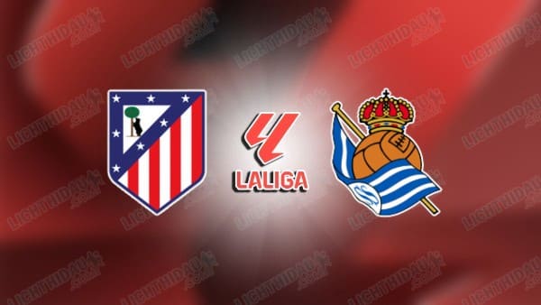 NHẬN ĐỊNH ATLETICO MADRID VS SOCIEDAD, 02H00 NGÀY 11/05