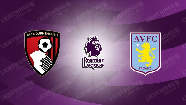 NHẬN ĐỊNH BOURNEMOUTH VS ASTON VILLA, 23H30 NGÀY 10/05