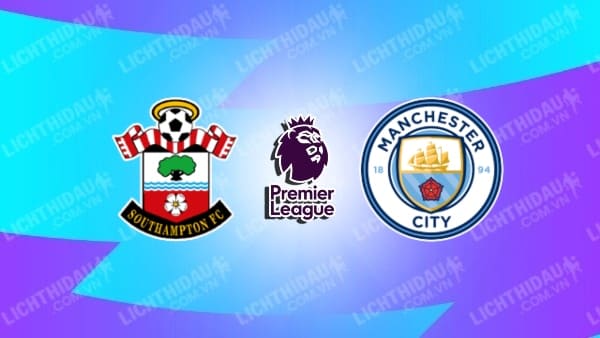 NHẬN ĐỊNH SOUTHAMPTON VS MAN CITY, 21H00 NGÀY 10/05