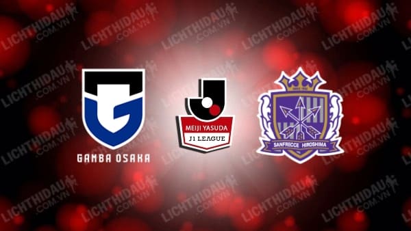 Link xem Gamba Osaka vs Sanfrecce Hiroshima, 13h00 ngày 11/5, vòng 16 VĐQG Nhật Bản