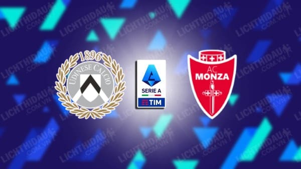 Link xem Udinese vs Monza, 17h30 ngày 11/5, vòng 36 VĐQG Italia