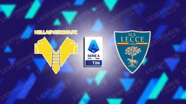 Link xem Verona vs Lecce, 20h00 ngày 11/5, vòng 36 VĐQG Italia