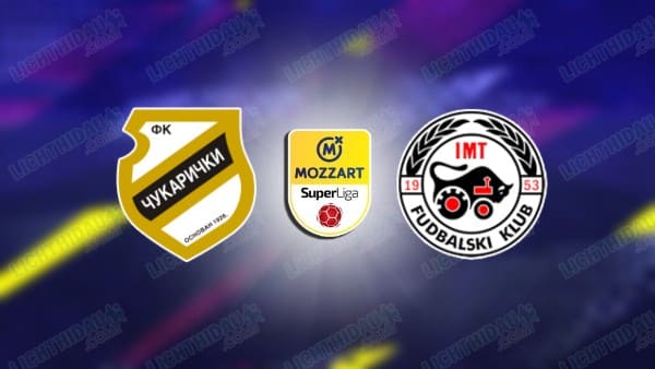 NHẬN ĐỊNH CUKARICKI VS IMT BELGRAD, 23H00 NGÀY 12/05