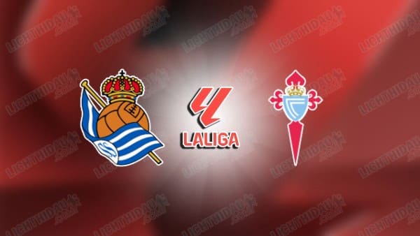 NHẬN ĐỊNH REAL SOCIEDAD VS CELTA VIGO, 01H00 NGÀY 14/05