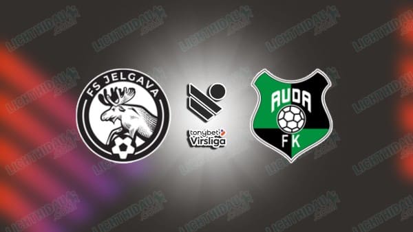 NHẬN ĐỊNH JELGAVA VS AUDA, 22H00 NGÀY 15/5