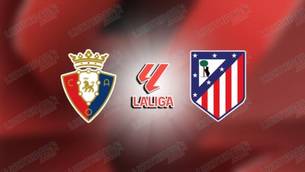 NHẬN ĐỊNH OSASUNA VS ATLETICO MADRID, 00H00 NGÀY 16/5