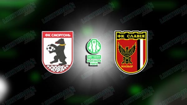 NHẬN ĐỊNH SMORGON VS SLAVIA MOZYR, 21H00 NGÀY 16/05