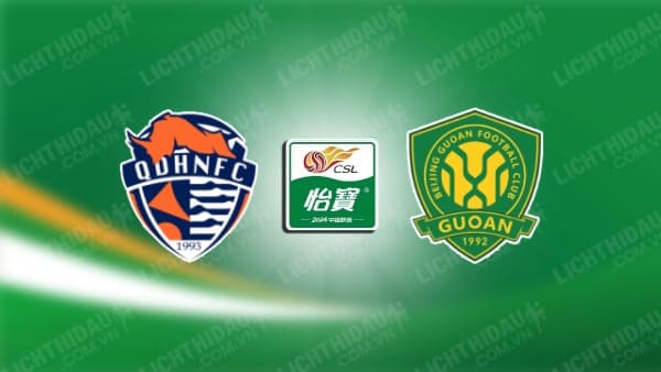 Link xem Qingdao Hainiu vs Beijing Guoan, 18h35 ngày 17/5, vòng 13 VĐQG Trung Quốc