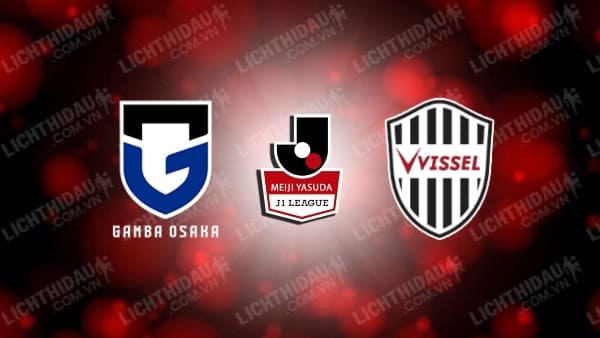 Link xem Vissel Kobe vs Gamba Osaka, 12h00 ngày 17/5, vòng 17 VĐQG Nhật Bản