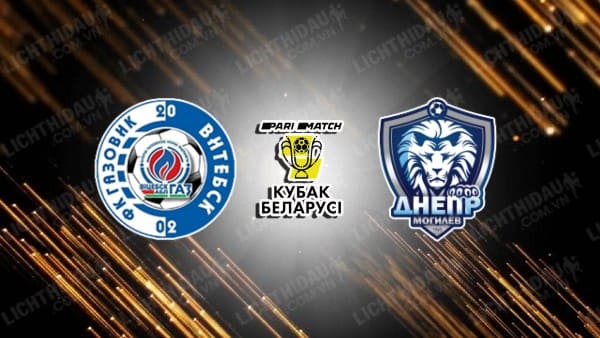 NHẬN ĐỊNH SOI KÈO GAZOVIK VITEBSK VS DNEPR MOGILEV, 21H30 NGÀY 23/6