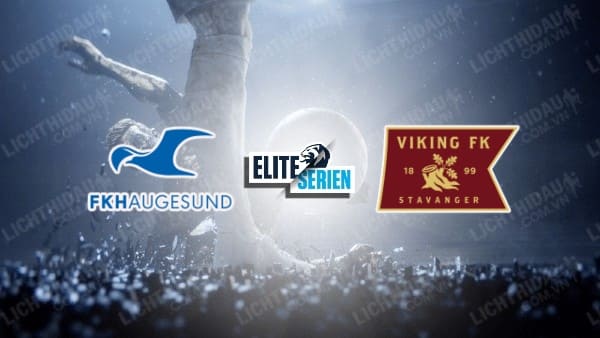 NHẬN ĐỊNH SOI KÈO HAUGESUND VS VIKING, 21H00 NGÀY 25/06