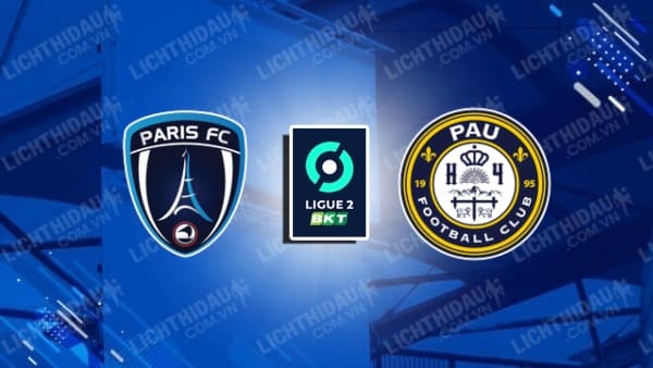 NHẬN ĐỊNH SOI KÈO PARIS FC VS PAU FC, 02H45 NGÀY 1/2